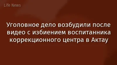 Уголовное дело возбудили после видео с избиением воспитанника коррекционного центра в Актау