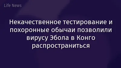 Некачественное тестирование и похоронные обычаи позволили вирусу Эбола в Конго распространиться