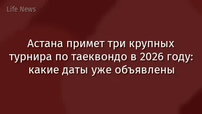 Астана примет три крупных турнира по таеквондо в 2026 году: какие даты уже объявлены
