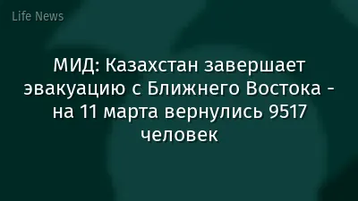 МИД: Казахстан завершает эвакуацию с Ближнего Востока - на 11 марта вернулись 9517 человек