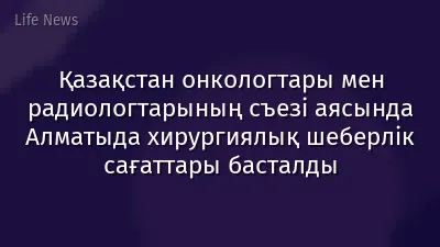 Қазақстан онкологтары мен радиологтарының съезі аясында Алматыда хирургиялық шеберлік сағаттары басталды