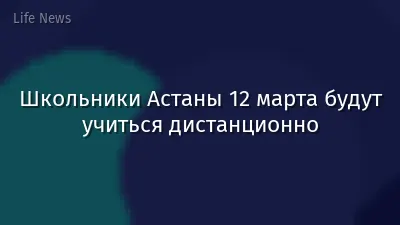 Школьники Астаны 12 марта будут учиться дистанционно