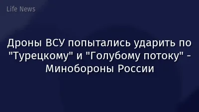 Дроны ВСУ попытались ударить по "Турецкому" и "Голубому потоку" - Минобороны России