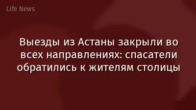 Выезды из Астаны закрыли во всех направлениях: спасатели обратились к жителям столицы