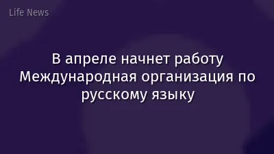 В апреле начнет работу Международная организация по русскому языку