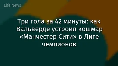 Три гола за 42 минуты: как Вальверде устроил кошмар «Манчестер Сити» в Лиге чемпионов