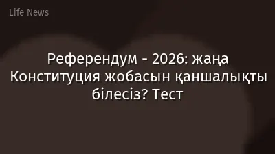 Референдум - 2026: жаңа Конституция жобасын қаншалықты білесіз? Тест