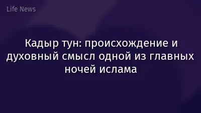 Кадыр тун: происхождение и духовный смысл одной из главных ночей ислама