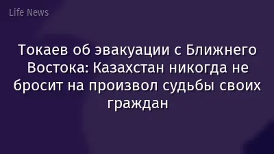 Токаев об эвакуации с Ближнего Востока: Казахстан никогда не бросит на произвол судьбы своих граждан