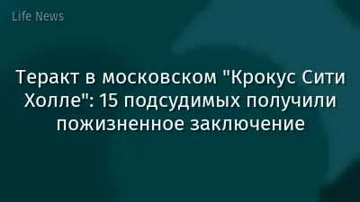 Теракт в московском "Крокус Сити Холле": 15 подсудимых получили пожизненное заключение