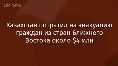 Казахстан потратил на эвакуацию граждан из стран Ближнего Востока около $4 млн
