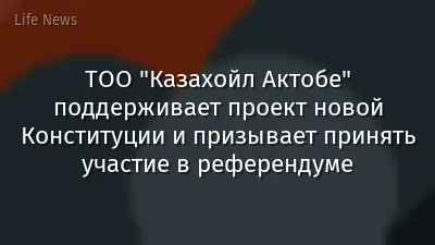 ТОО "Казахойл Актобе" поддерживает проект новой Конституции и призывает принять участие в референдуме