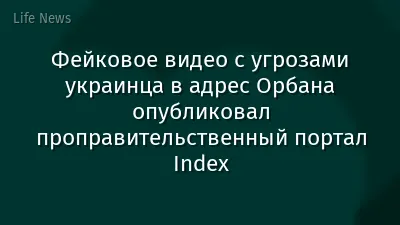 Фейковое видео с угрозами украинца в адрес Орбана опубликовал проправительственный портал Index