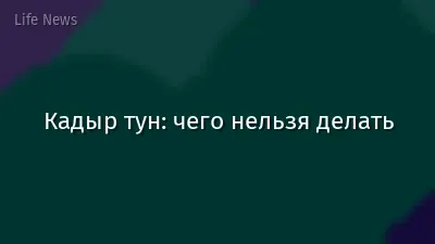 Кадыр тун: чего нельзя делать