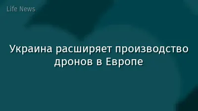 Украина расширяет производство дронов в Европе