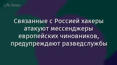 Связанные с Россией хакеры атакуют мессенджеры европейских чиновников, предупреждают разведслужбы