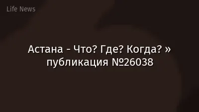 Астана - Что? Где? Когда? » публикация №26038