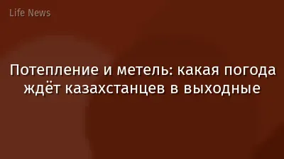 Потепление и метель: какая погода ждёт казахстанцев в выходные