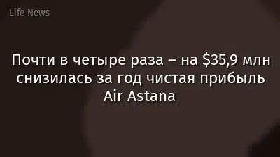 Почти в четыре раза – на $35,9 млн снизилась за год чистая прибыль Air Astana