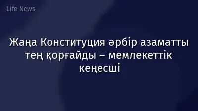 Жаңа Конституция әрбір азаматты тең қорғайды – мемлекеттік кеңесші