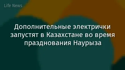 Дополнительные электрички запустят в Казахстане во время празднования Наурыза