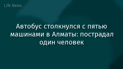 Автобус столкнулся с пятью машинами в Алматы: пострадал один человек