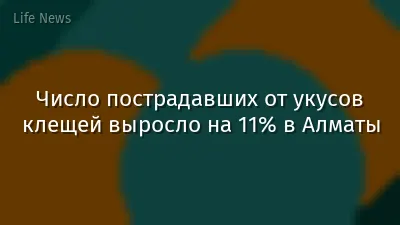 Число пострадавших от укусов клещей выросло на 11% в Алматы