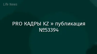 PRO КАДРЫ KZ » публикация №53394