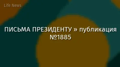 ПИСЬМА ПРЕЗИДЕНТУ » публикация №1885