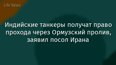 Индийские танкеры получат право прохода через Ормузский пролив, заявил посол Ирана