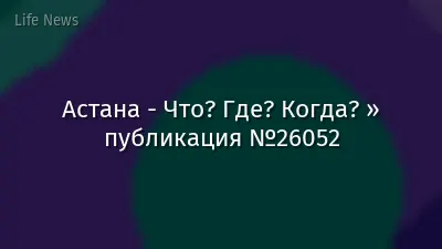 Астана - Что? Где? Когда? » публикация №26052