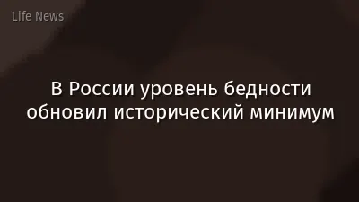 В России уровень бедности обновил исторический минимум