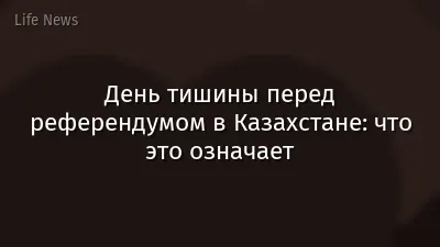 День тишины перед референдумом в Казахстане: что это означает
