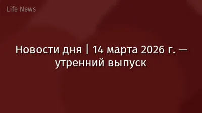 Новости дня | 14 марта 2026 г. — утренний выпуск