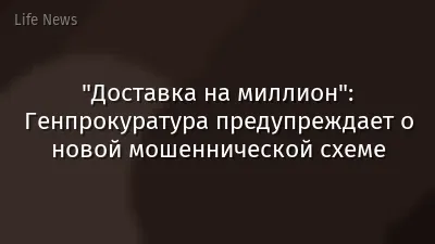 "Доставка на миллион": Генпрокуратура предупреждает о новой мошеннической схеме