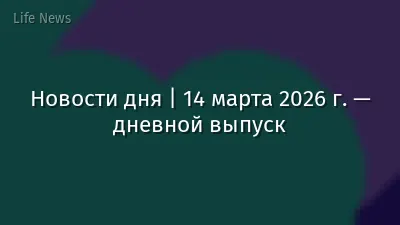 Новости дня | 14 марта 2026 г. — дневной выпуск
