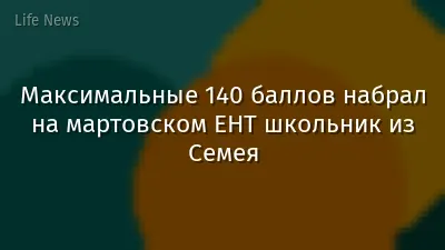 Максимальные 140 баллов набрал на мартовском ЕНТ школьник из Семея