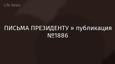 ПИСЬМА ПРЕЗИДЕНТУ » публикация №1886