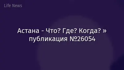 Астана - Что? Где? Когда? » публикация №26054