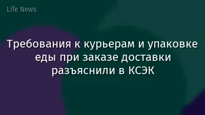 Требования к курьерам и упаковке еды при заказе доставки разъяснили в КСЭК
