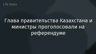 Глава правительства Казахстана и министры проголосовали на референдуме