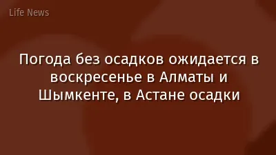 Погода без осадков ожидается в воскресенье в Алматы и Шымкенте, в Астане осадки