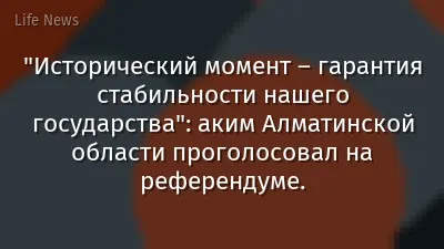 "Исторический момент – гарантия стабильности нашего государства": аким Алматинской области проголосовал на референдуме.