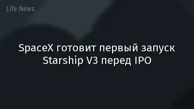 SpaceX готовит первый запуск Starship V3 перед IPO