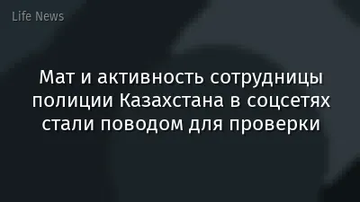 Мат и активность сотрудницы полиции Казахстана в соцсетях стали поводом для проверки