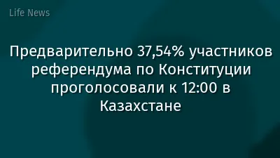 Предварительно 37,54% участников референдума по Конституции проголосовали к 12:00 в Казахстане