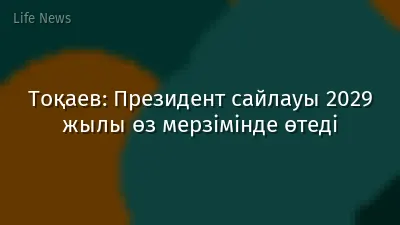 Тоқаев: Президент сайлауы 2029 жылы өз мерзімінде өтеді