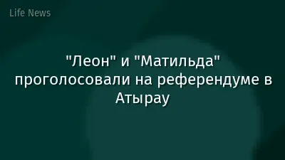 "Леон" и "Матильда" проголосовали на референдуме в Атырау
