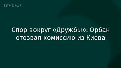 Спор вокруг «Дружбы»: Орбан отозвал комиссию из Киева