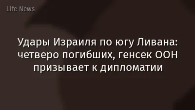 Удары Израиля по югу Ливана: четверо погибших, генсек ООН призывает к дипломатии